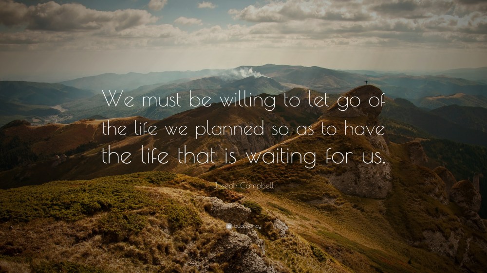 875-Joseph-Campbell-Quote-We-must-be-willing-to-let-go-of-the-life-we